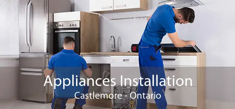 Appliances Installation Castlemore - Ontario