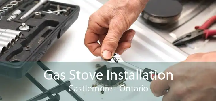 Gas Stove Installation Castlemore - Ontario