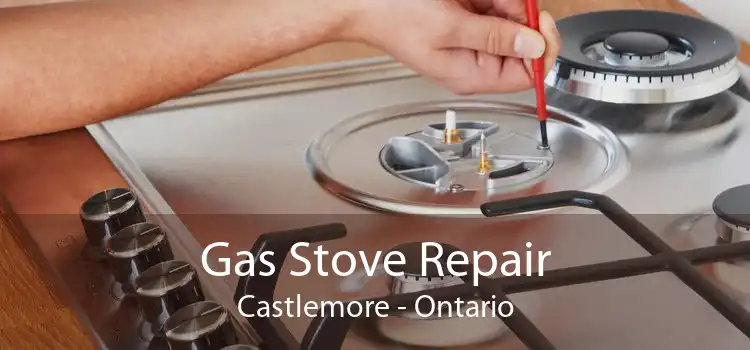 Gas Stove Repair Castlemore - Ontario