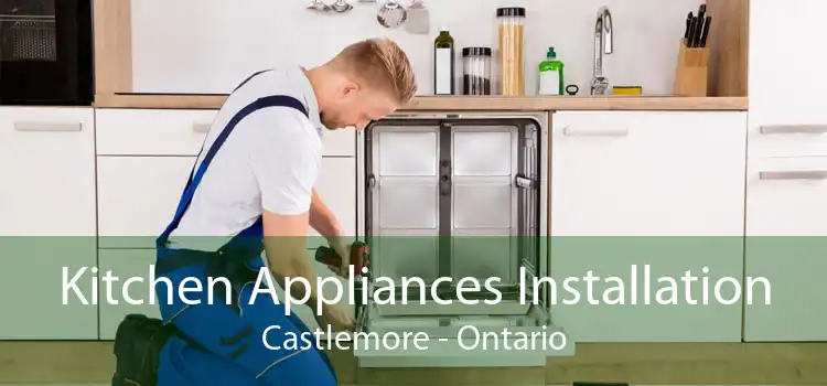 Kitchen Appliances Installation Castlemore - Ontario