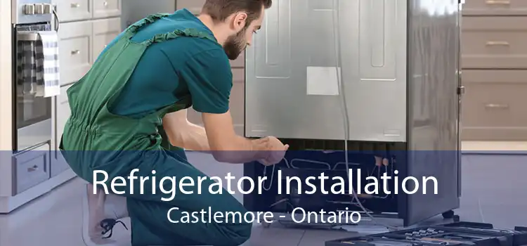 Refrigerator Installation Castlemore - Ontario